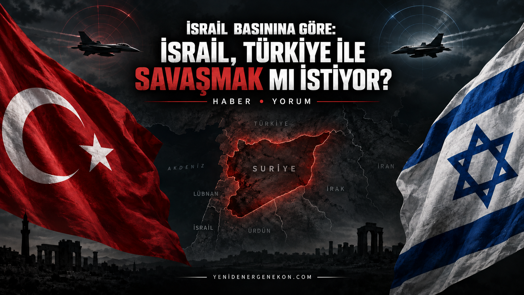 İSRAİL BASININA GÖRE: İSRAİL, TÜRKİYE İLE SAVAŞMAK MI İSTİYOR?